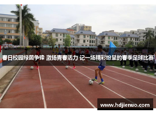 春日校园绿茵争锋 激扬青春活力 记一场精彩纷呈的春季足球比赛